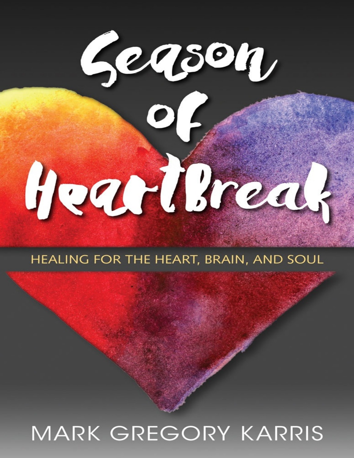 Season of Heartbreak: Healing for the Heart, Brain, and Soul by Mark Gregory Karris